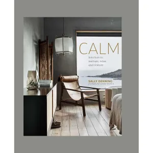 Calm: Interiors to nurture, relax and restore  by Sally Denning  Hardcover