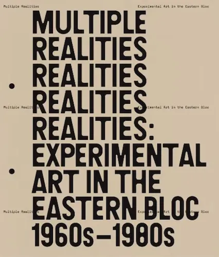 Multiple Realities: Experimental Art in the Eastern Bloc 1960s-1980s